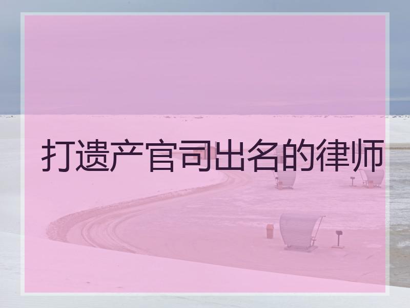 打遗产官司出名的律师