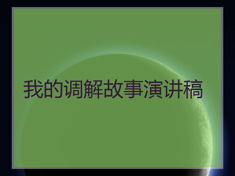 我的调解故事演讲稿
