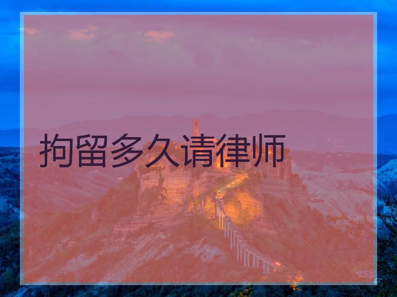 拘留多久请律师