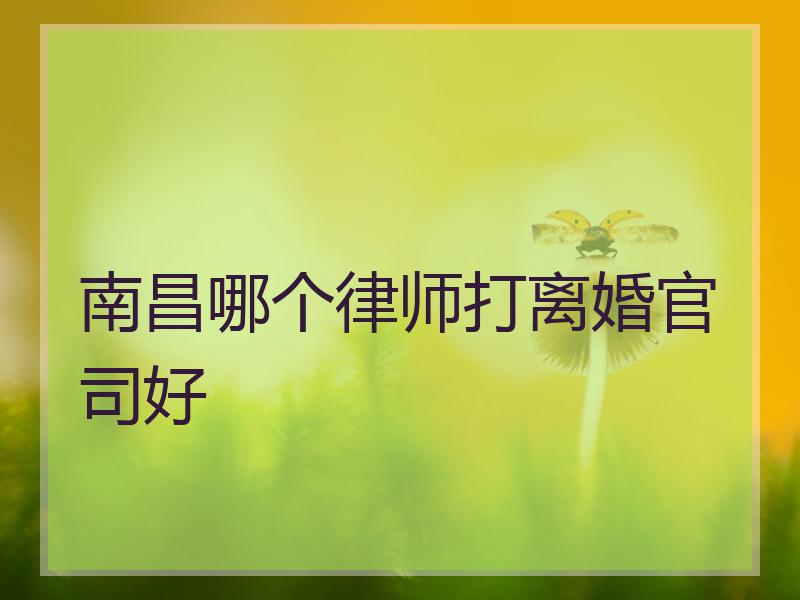 南昌哪个律师打离婚官司好