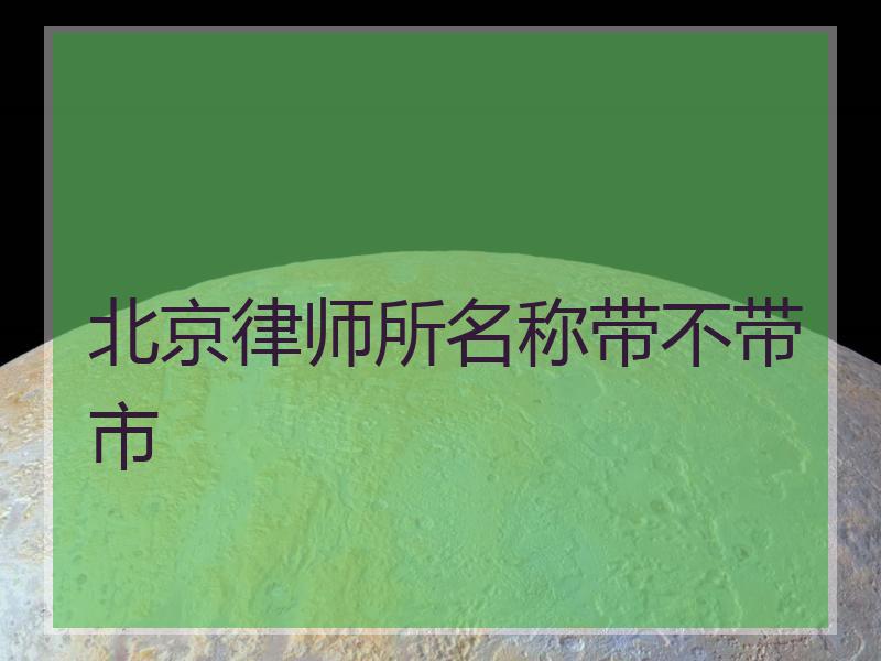 北京律师所名称带不带市