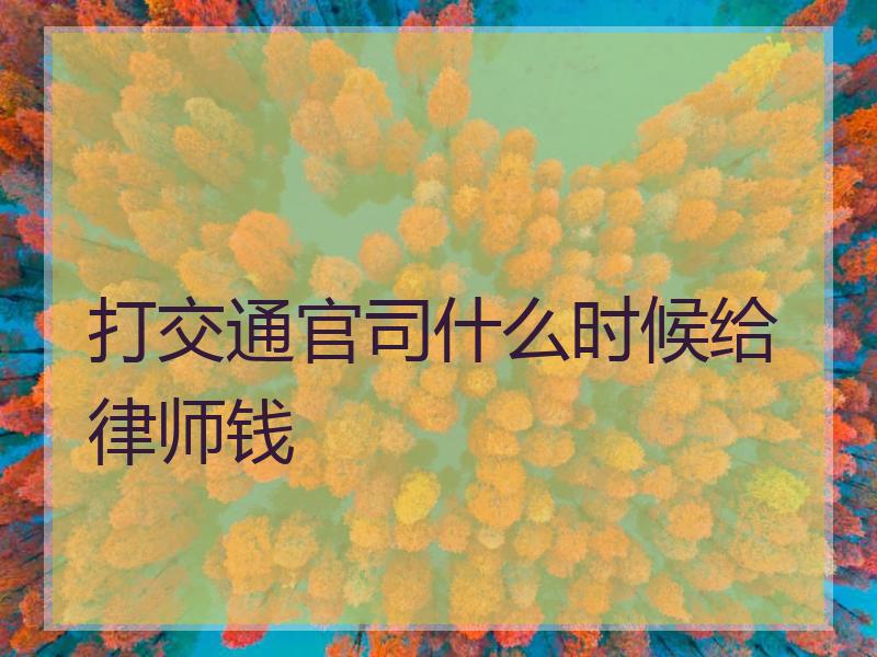 打交通官司什么时候给律师钱