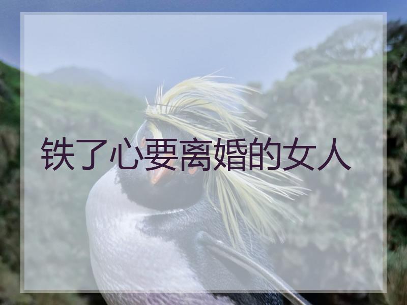 铁了心要离婚的女人