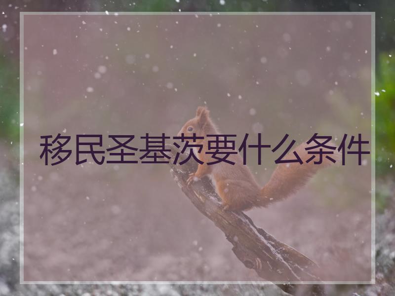 移民圣基茨要什么条件