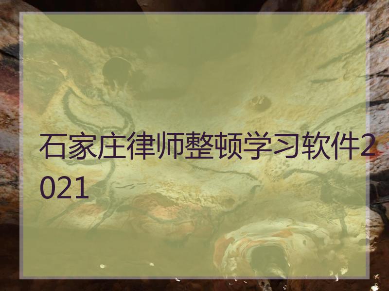 石家庄律师整顿学习软件2021