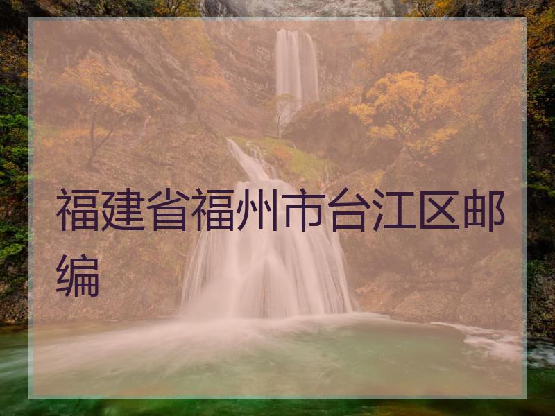 福建省福州市台江区邮编