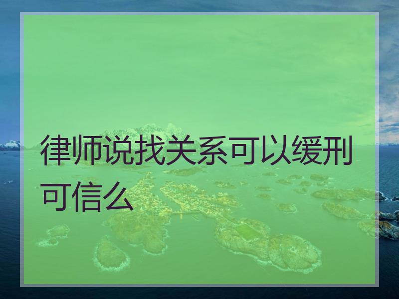 律师说找关系可以缓刑可信么