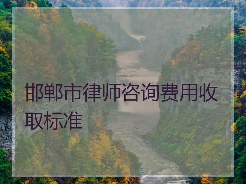 邯郸市律师咨询费用收取标准