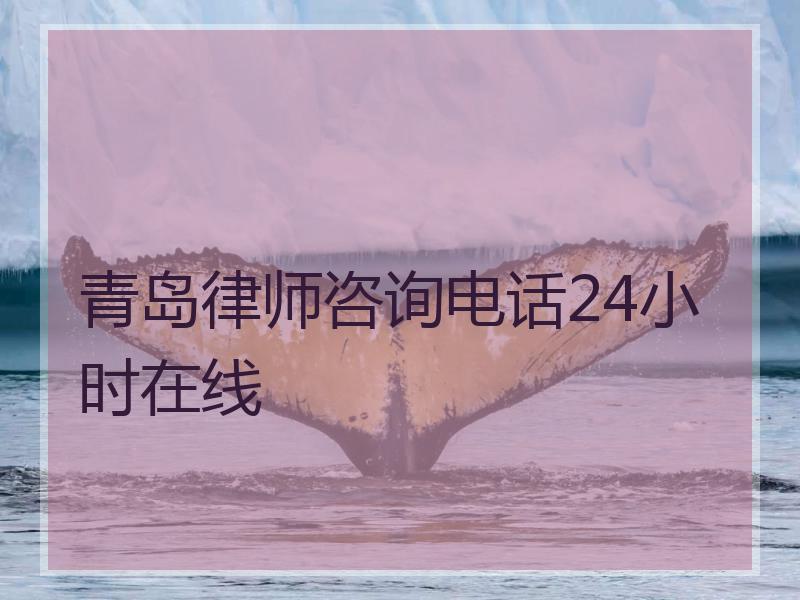 青岛律师咨询电话24小时在线