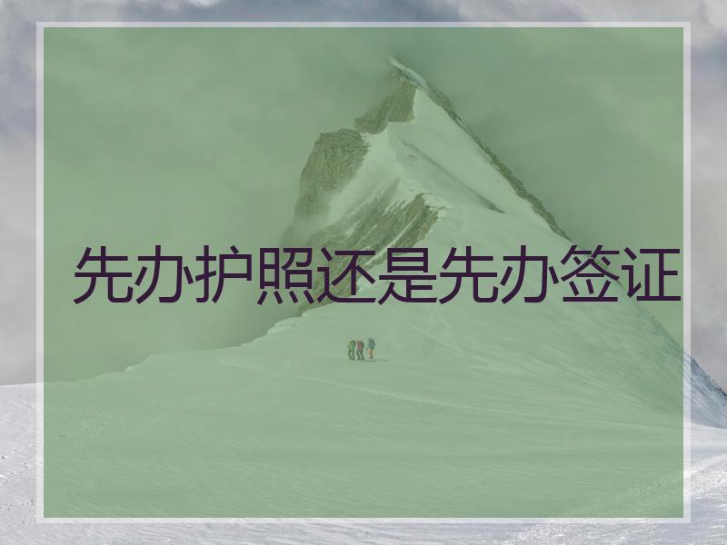 先办护照还是先办签证