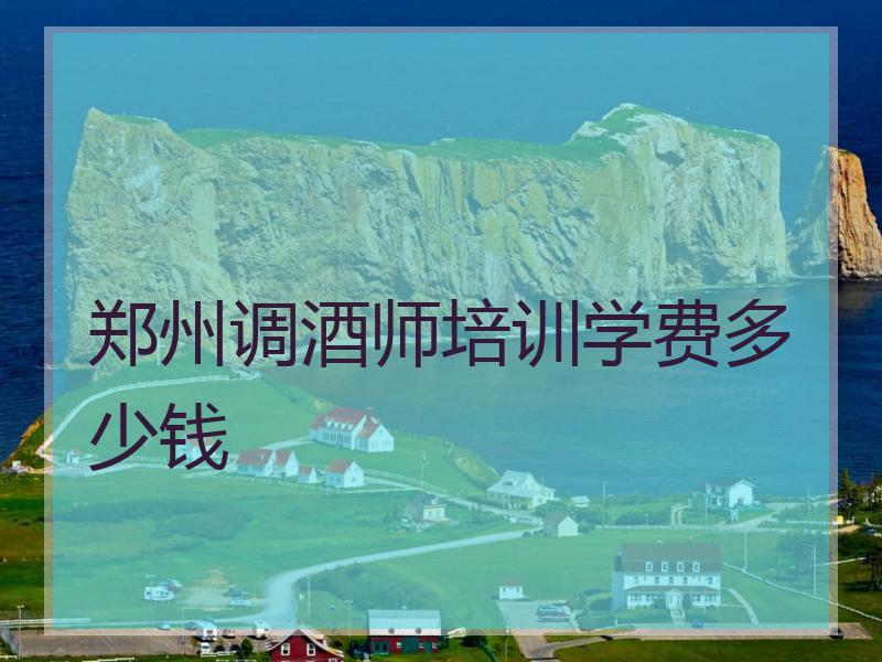 郑州调酒师培训学费多少钱