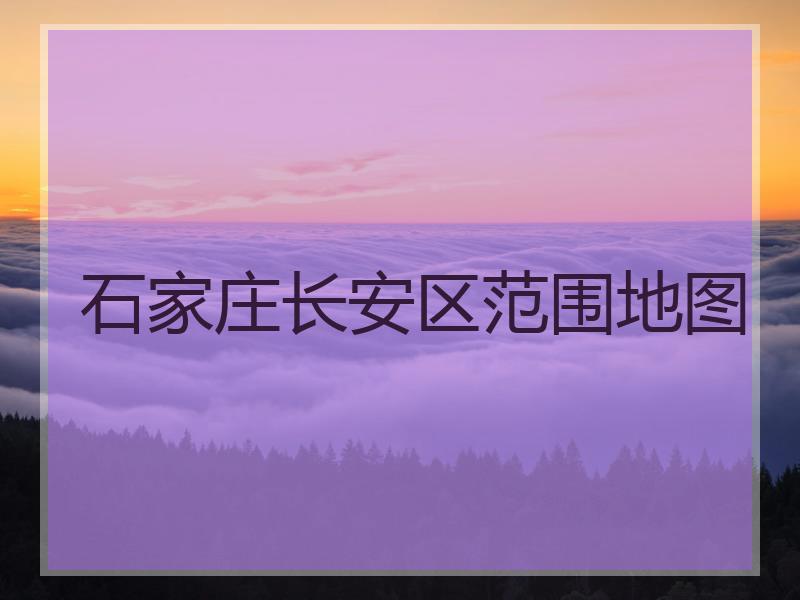 石家庄长安区范围地图