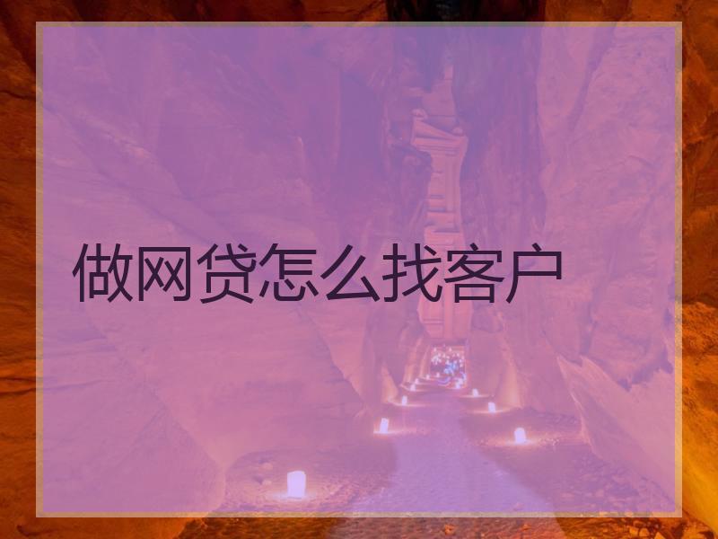 做网贷怎么找客户