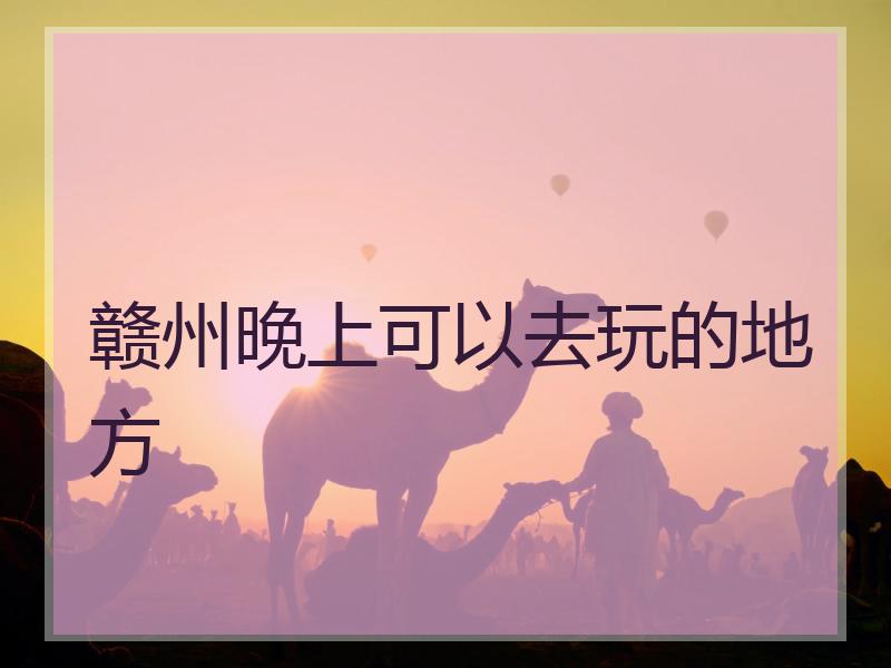 赣州晚上可以去玩的地方