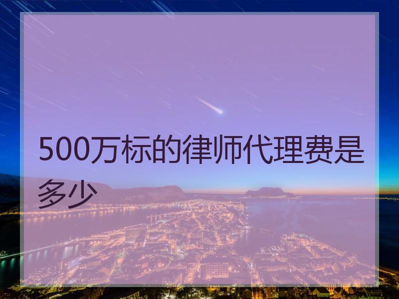 500万标的律师代理费是多少