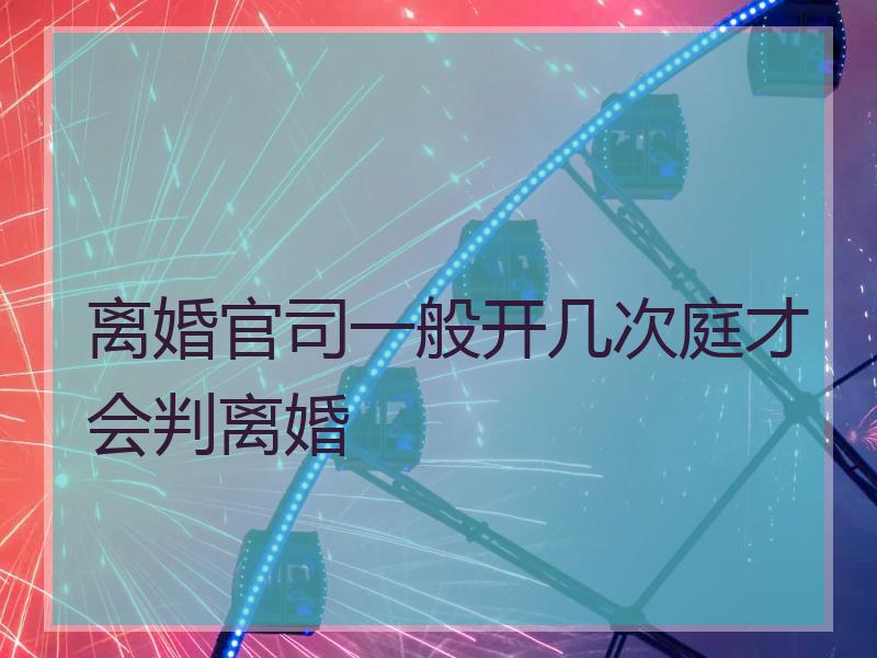 离婚官司一般开几次庭才会判离婚