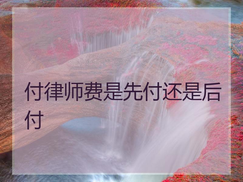 付律师费是先付还是后付