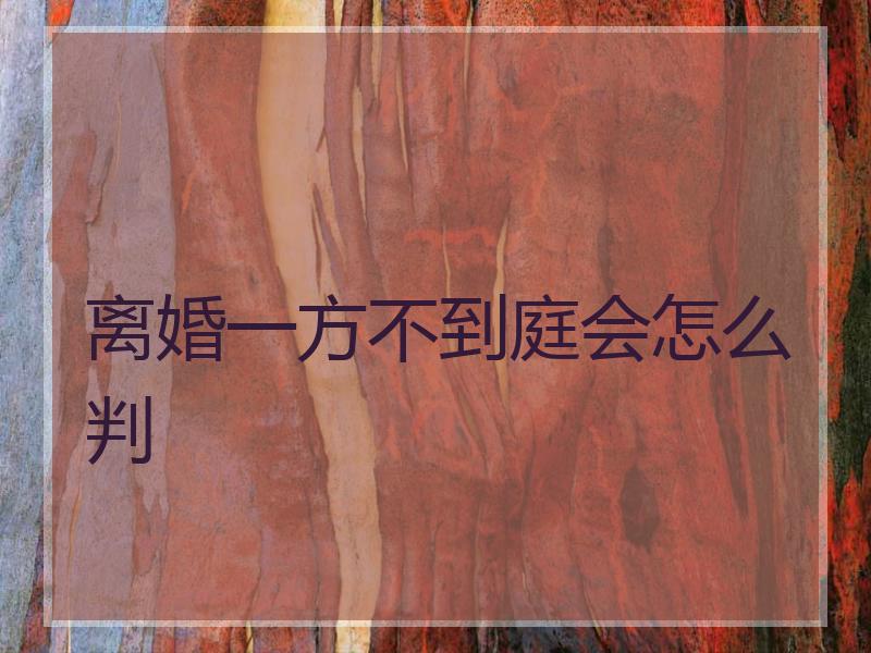 离婚一方不到庭会怎么判