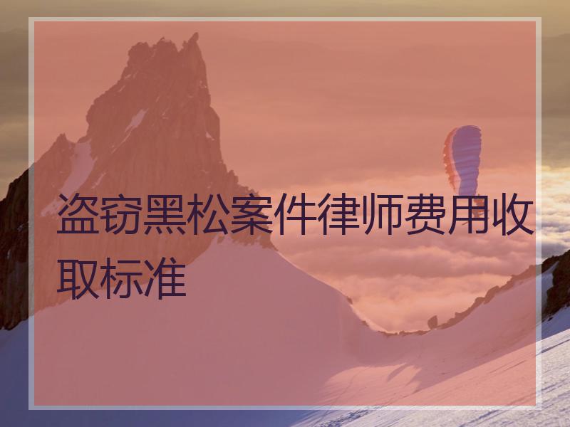 盗窃黑松案件律师费用收取标准