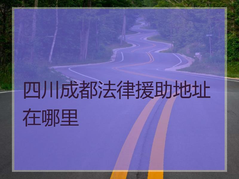 四川成都法律援助地址在哪里