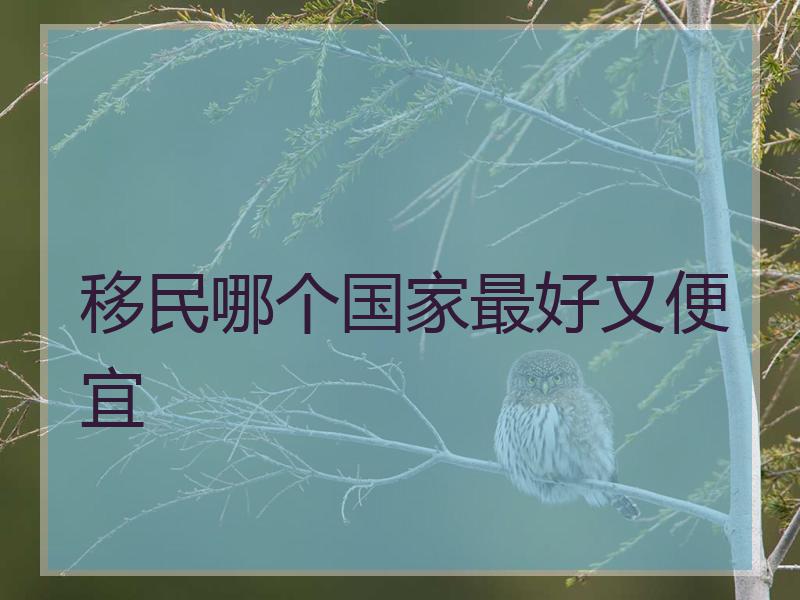 移民哪个国家最好又便宜