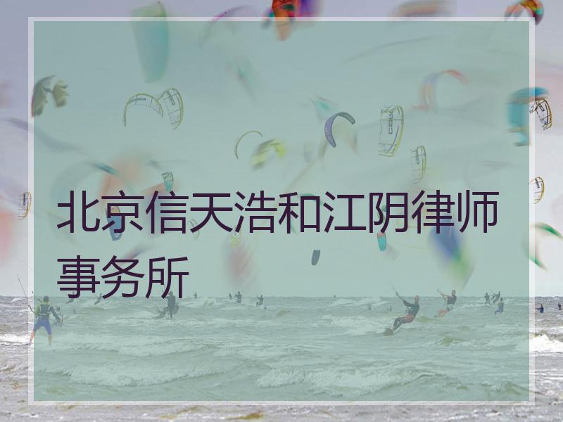 北京信天浩和江阴律师事务所 北京信天浩和江阴律师事务所