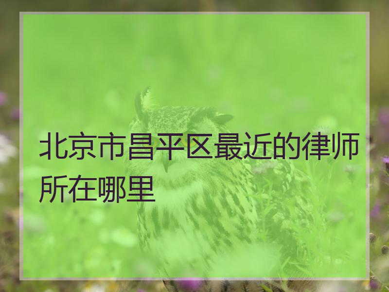 北京市昌平区最近的律师所在哪里