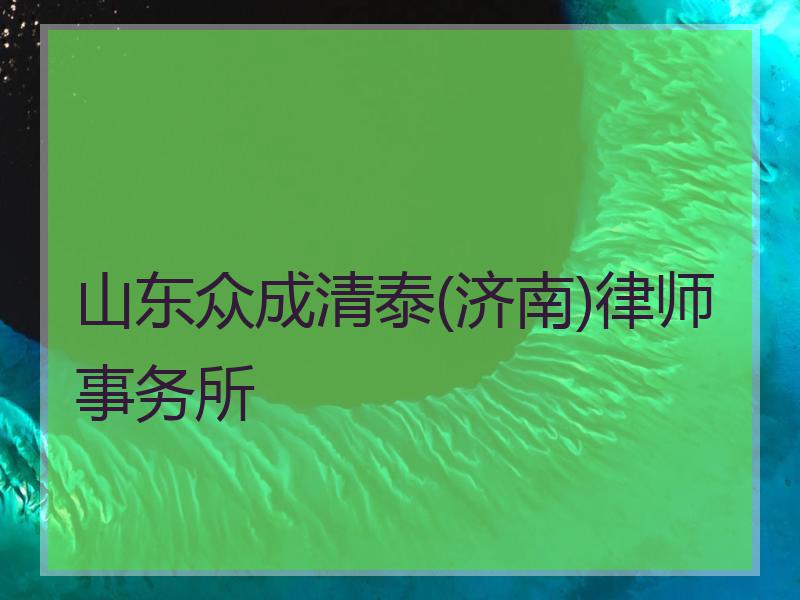 山东众成清泰(济南)律师事务所