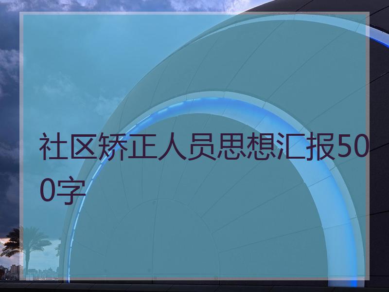 社区矫正人员思想汇报500字