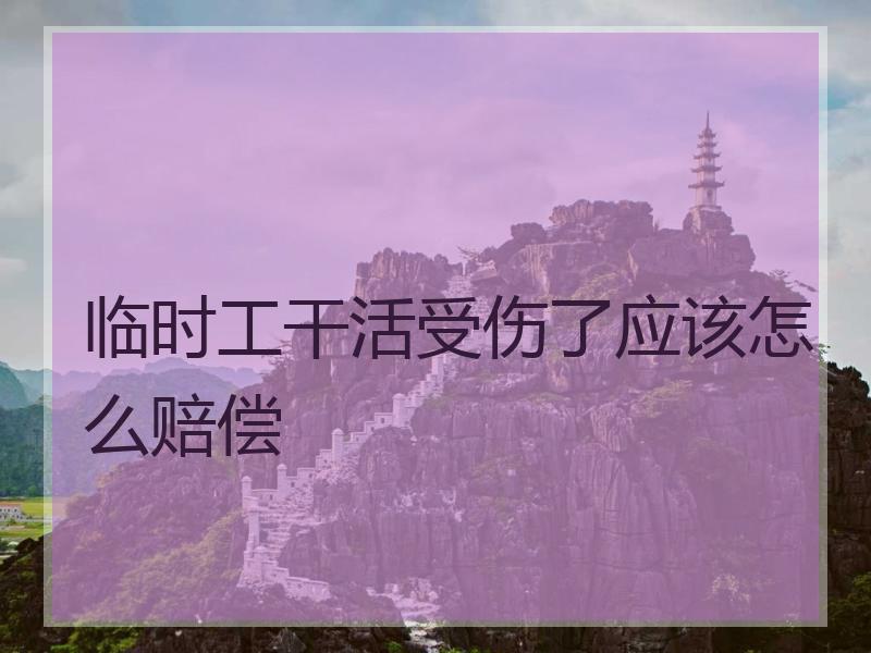 临时工干活受伤了应该怎么赔偿