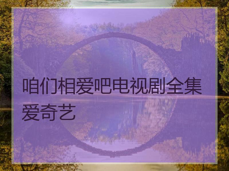 咱们相爱吧电视剧全集爱奇艺