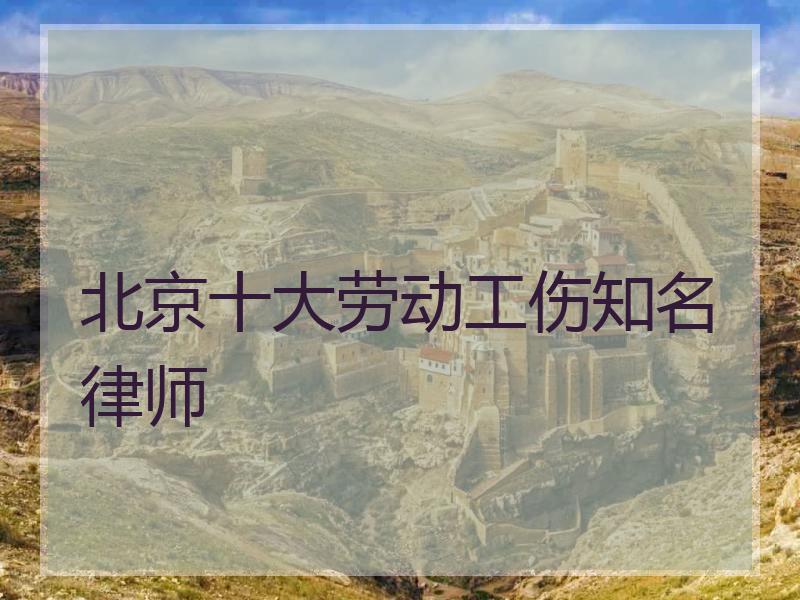北京十大劳动工伤知名律师