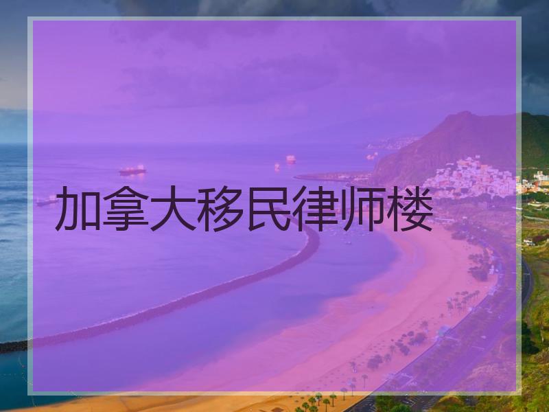 加拿大移民律师楼