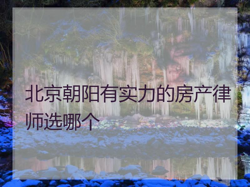 北京朝阳有实力的房产律师选哪个