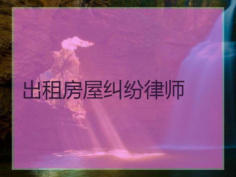 出租房屋纠纷律师