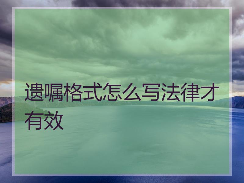 遗嘱格式怎么写法律才有效