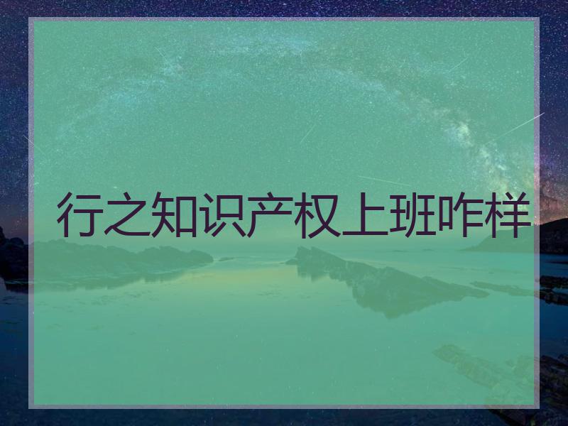行之知识产权上班咋样
