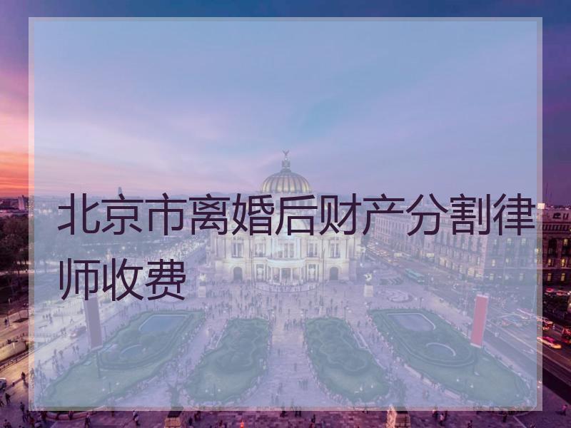 北京市离婚后财产分割律师收费