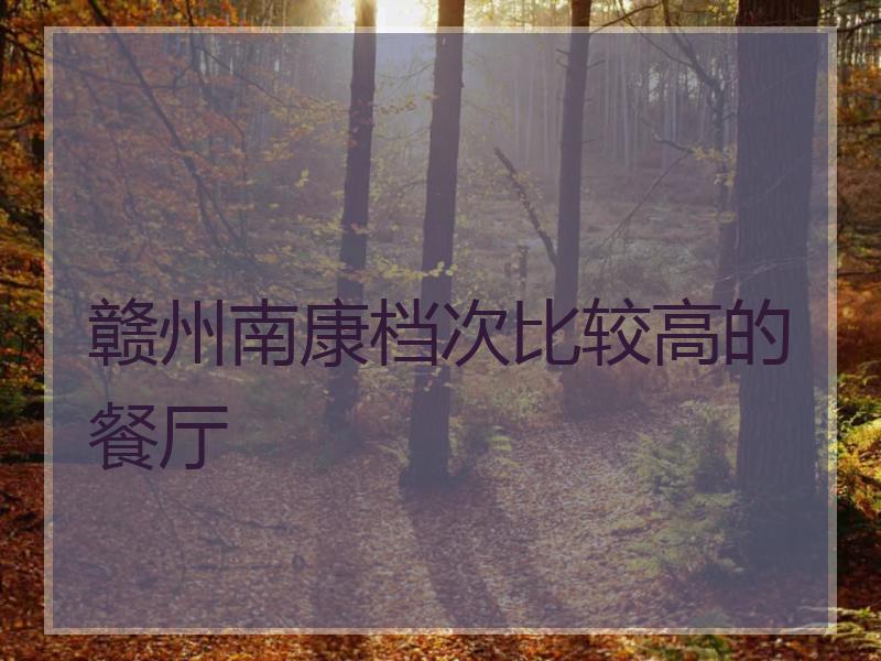 赣州南康档次比较高的餐厅