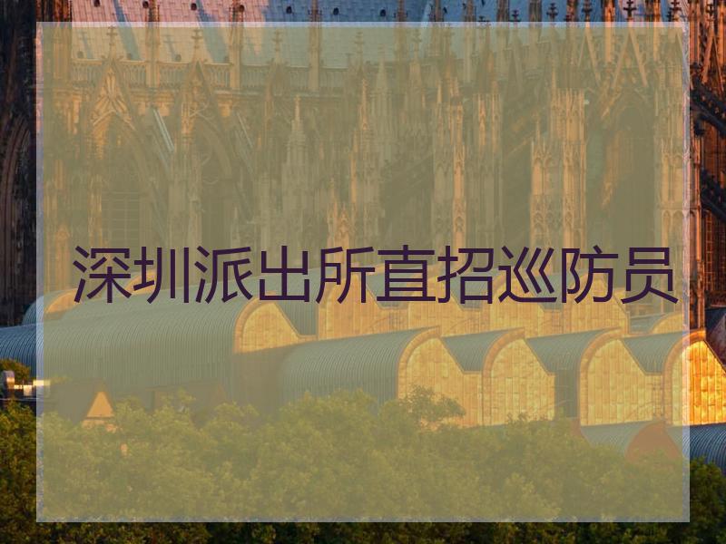 深圳派出所直招巡防员