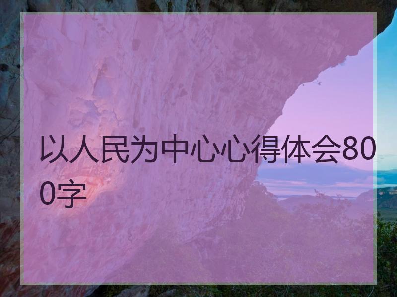 以人民为中心心得体会800字