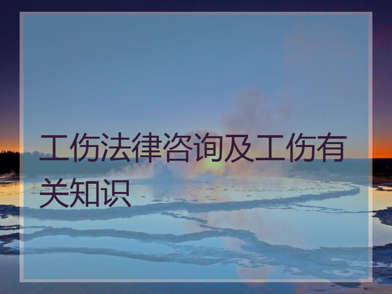 工伤法律咨询及工伤有关知识