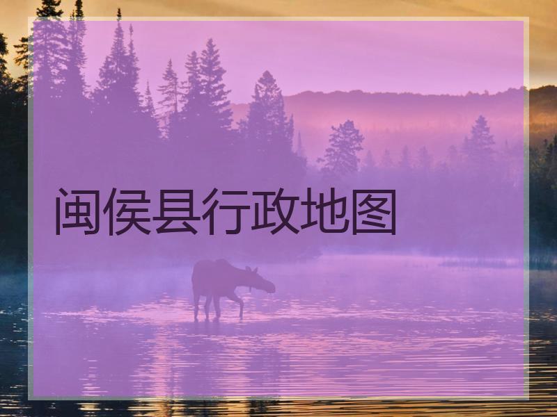 闽侯县行政地图