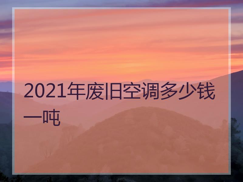 2021年废旧空调多少钱一吨