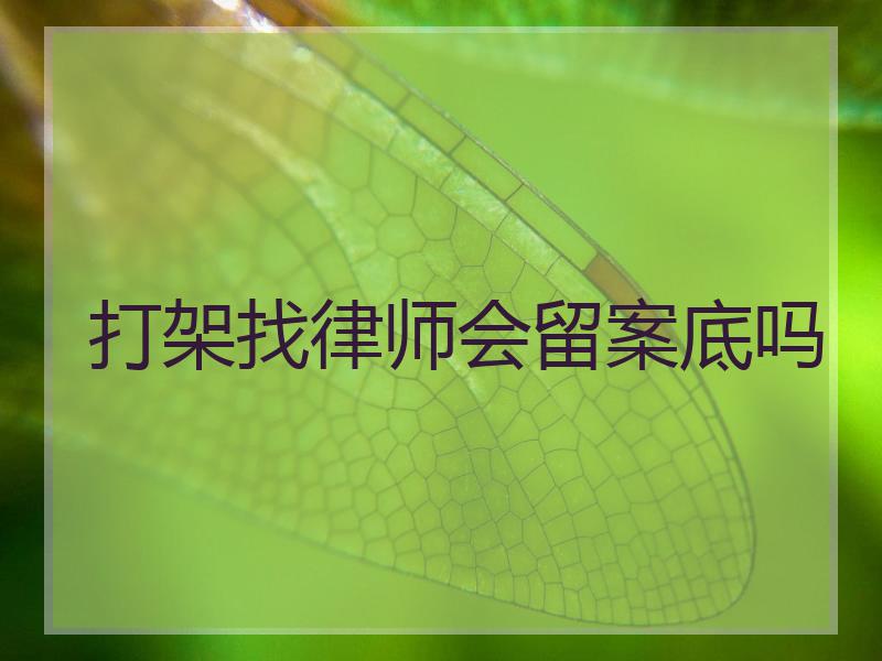 打架找律师会留案底吗