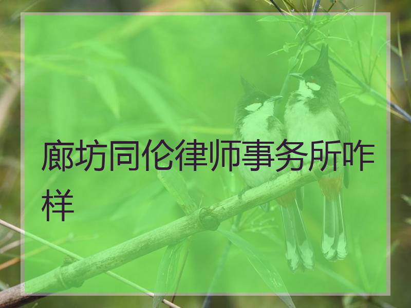 廊坊同伦律师事务所咋样