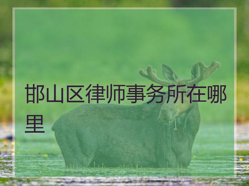 邯山区律师事务所在哪里