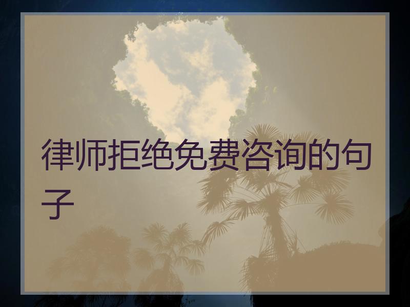 律师拒绝免费咨询的句子