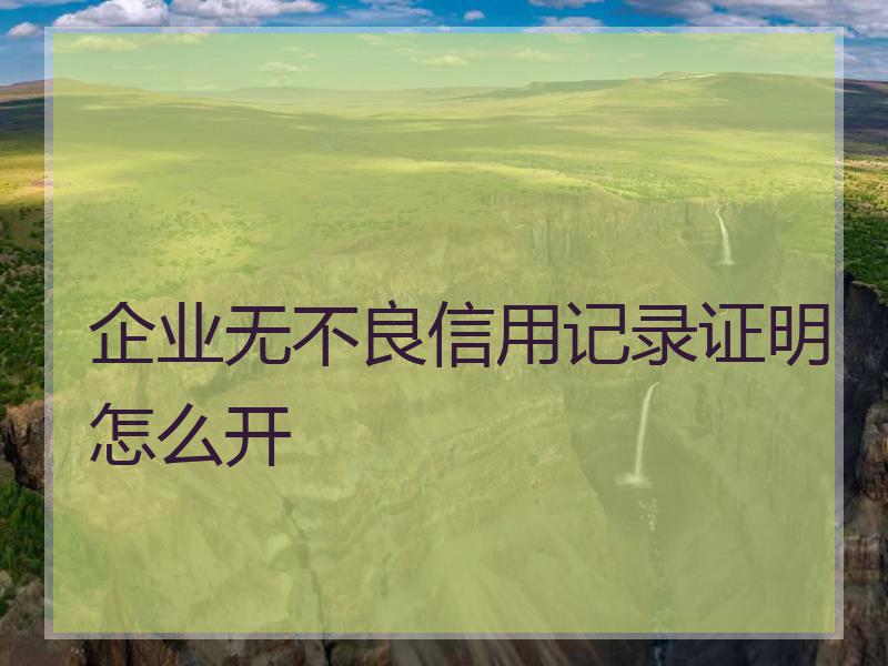 企业无不良信用记录证明怎么开