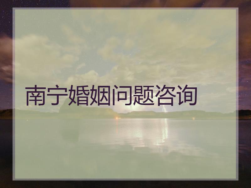 南宁婚姻问题咨询